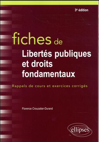 Couverture du livre « Fiches de Libertés publiques et droits fondamentaux ; rappels de cours et exercices corrigés (3e édition) » de Florence Crouzatier-Durand aux éditions Ellipses