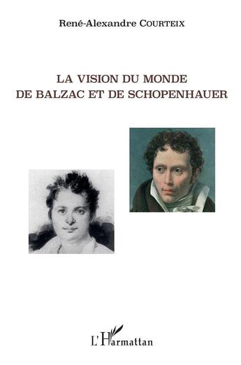 Couverture du livre « La vision du monde de Balzac et de Schopenhauer » de Rene-Alexandre Courteix aux éditions L'harmattan