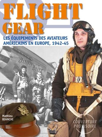 Couverture du livre « Flight gear, les équipements des aviateurs américains en Europe, 1942-1945 » de Mathieu Bianchi aux éditions Histoire Et Collections