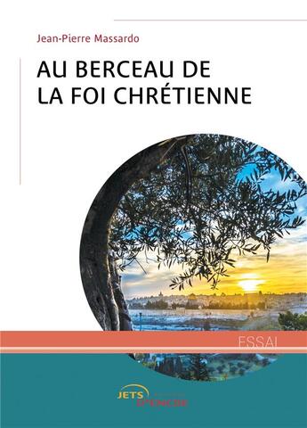 Couverture du livre « Au berceau de la foi chrétienne » de Jean-Pierre Massardo aux éditions Jets D'encre