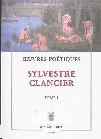 Couverture du livre « Oeuvres poétiques Tome 1 » de Sylvestre Clancier aux éditions La Rumeur Libre