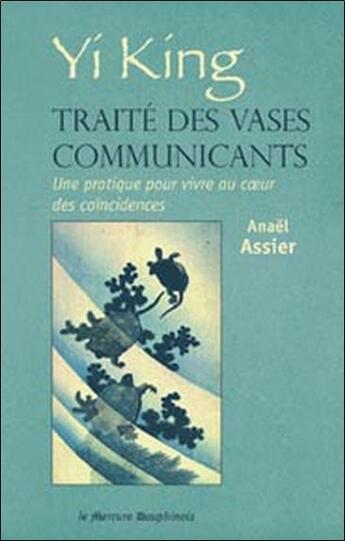 Couverture du livre « Yi king : traité des vases communicants ; une pratique pour vivre au coeur des coïncidences » de Anael Assier aux éditions Mercure Dauphinois