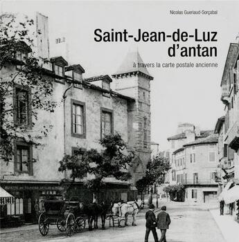 Couverture du livre « Saint-Jean-de-Luz d'antan ; à travers la carte postale ancienne » de Nicolas Gueriaud-Sorcabal aux éditions Herve Chopin