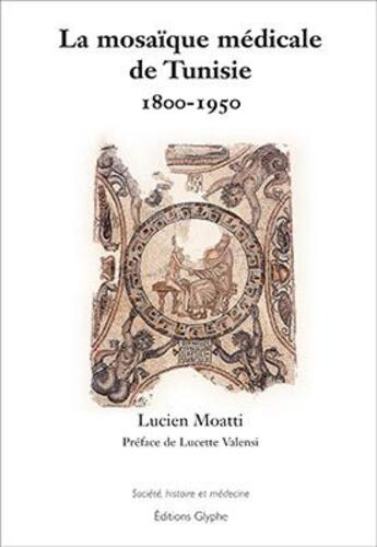 Couverture du livre « La mosaïque médicale Tunisie 1800-1950 » de Lucien Moatti aux éditions Glyphe