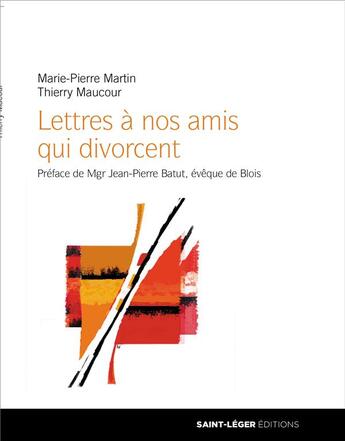 Couverture du livre « Lettres à nos amis qui divorcent » de Thierry Maucourt et Marie-Pierre Martin aux éditions Saint-leger