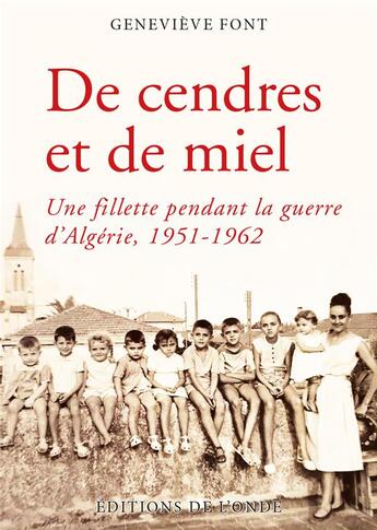 Couverture du livre « De cendres et de miel ; une fillette pendant la guerre d'Algérie, 1951-1962 » de Genevieve Font aux éditions De L'onde