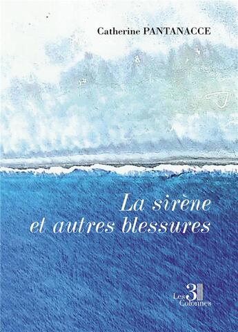 Couverture du livre « La sirène et autres blessures » de Catherine Pantanacce aux éditions Les Trois Colonnes