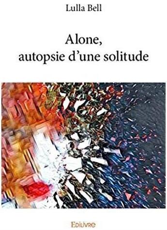 Couverture du livre « Alone, autopsie d'une solitude » de Lulla Bell aux éditions Edilivre