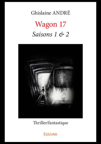 Couverture du livre « Wagon 17 - saisons 1 & 2 - thriller/fantastique » de Andre Ghislaine aux éditions Editions Edilivre