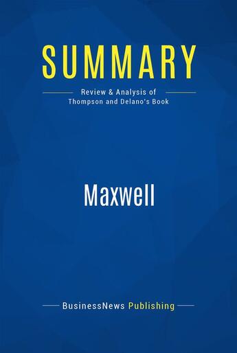 Couverture du livre « Summary: Maxwell : Review and Analysis of Thompson and Delano's Book » de Businessnews Publish aux éditions Business Book Summaries