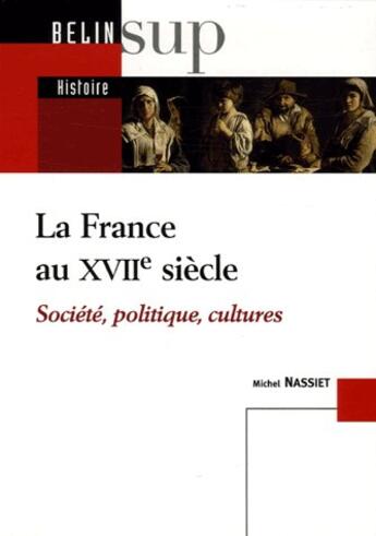 Couverture du livre « La France au XVII siècle ; société, politique, cultures » de Michel Nassiet aux éditions Belin Education