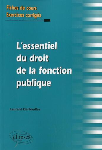 Couverture du livre « L'essentiel du droit de la fonction publique. fiches de cours et exercices corriges » de Laurent Derboulles aux éditions Ellipses