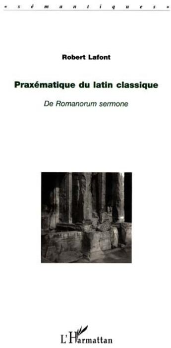 Couverture du livre « Praxématique du latin classique ; de romanorum sermone » de Robert Lafont aux éditions L'harmattan