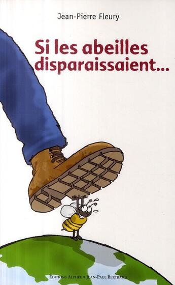 Couverture du livre « Si les abeilles disparaissaient... » de Jean-Pierre Fleury aux éditions Alphee.jean-paul Bertrand