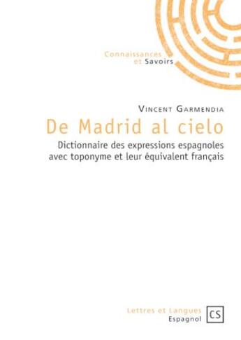 Couverture du livre « De Madrid al cielo ; Dictionnaire des expressions espagnoles avec toponyme et leur équivalent français » de Garmendia Vincent aux éditions Connaissances Et Savoirs