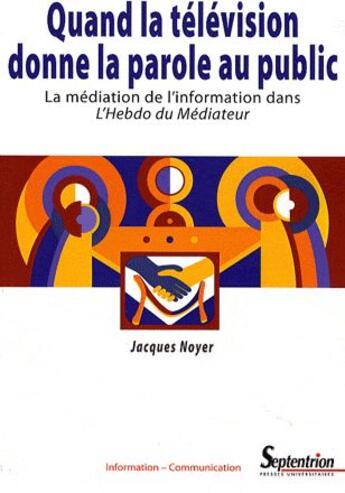 Couverture du livre « Quand la télévision donne la parole au public ; la médiation de l'information dans l'hebdo du médiateur » de Jacques Noyer aux éditions Pu Du Septentrion