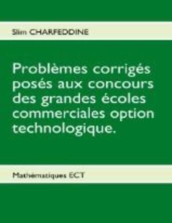 Couverture du livre « Problèmes corrigés posés aux concours des grandes écoles commerciales, option technologique ; mathématiques E.CT. » de Slim Charfeddine aux éditions Books On Demand