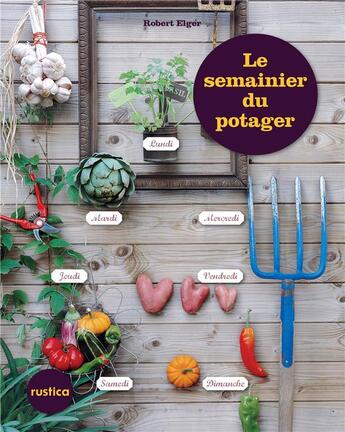 Couverture du livre « Le semainier du potager » de Robert Elger aux éditions Rustica