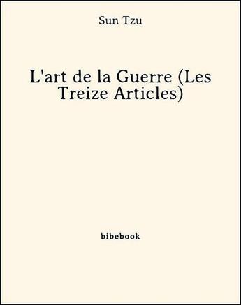 Couverture du livre « L'art de la guerre ; les treize articles » de Sun Zi aux éditions Bibebook