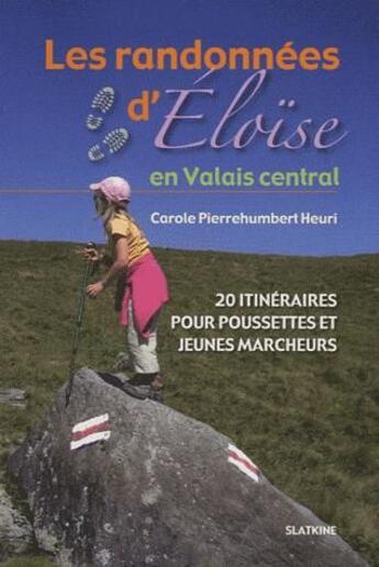 Couverture du livre « Les randonnées d'Eloïse en Valais central ; 20 itinéraires pour pousettes et jeunes marcheurs » de Carole Pierrehumbert Heuri aux éditions Slatkine