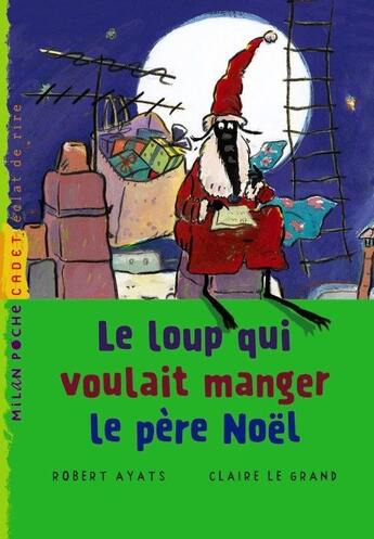 Couverture du livre « Le Loup Qui Voulait Manger Le Pere Noel » de Claire Legran et Robert Ayats aux éditions Milan