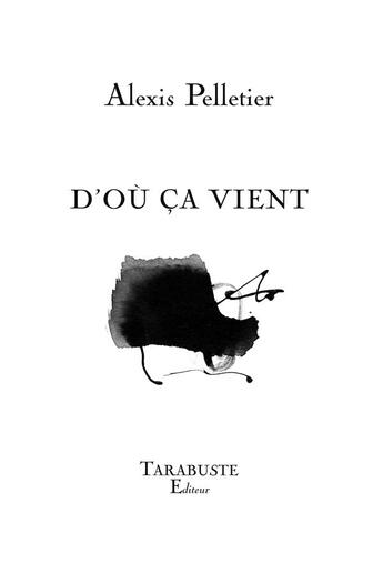 Couverture du livre « D'ou ca vient - alexis pelletier » de Alexis Pelletier aux éditions Tarabuste