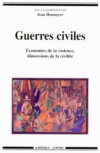 Couverture du livre « Guerres civiles - economies de la violence, dimensions de la civilite » de Jean Hannoyer aux éditions Karthala