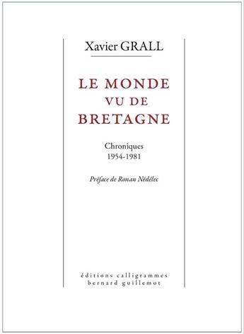 Couverture du livre « Le Monde vu de Bretagne : Chroniques 1954-1981 » de Xavier Grall aux éditions Calligrammes