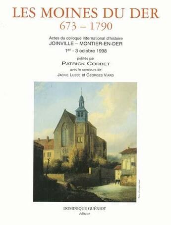 Couverture du livre « Les moines du Der ; 673-1790 ; Actes du colloque international d'histoire, Joinville-Montier-en-Der, du 1er au 3 octobre 1998 » de Patrick Corbet aux éditions Dominique Gueniot