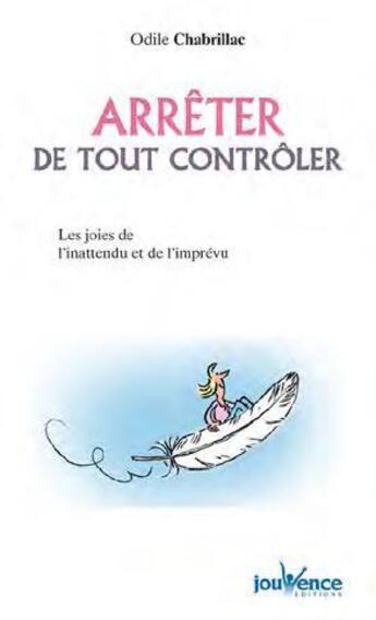 Couverture du livre « Arrêter de tout contrôler ; les joies de l'inattendu et de l'imprévu » de Odile Chabrillac aux éditions Jouvence