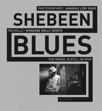 Couverture du livre « Shebeen blues ; the wheel is still in spin » de Mongane Wally Serote et Ananias Leki Dago aux éditions Gang