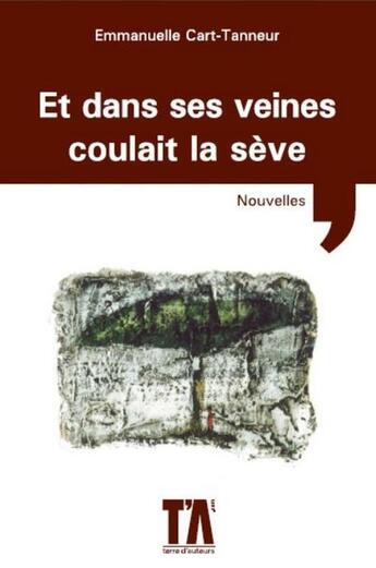 Couverture du livre « Et dans ses veines coulait la sève » de Emmanuelle Cart-Tanneur aux éditions Terre D'auteurs