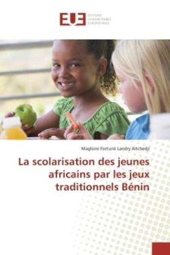 Couverture du livre « La scolarisation des jeunes africains par les jeux traditionnels BENIN » de Magloire Aitchedji aux éditions Editions Universitaires Europeennes