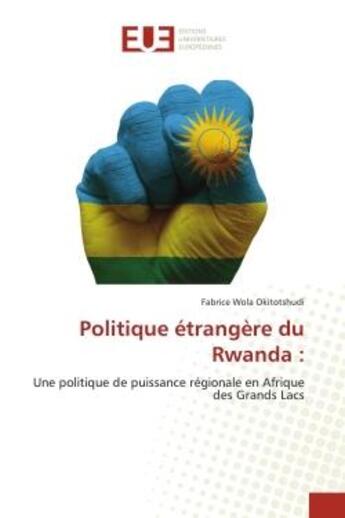 Couverture du livre « Politique étrangère du Rwanda : : Une politique de puissance régionale en Afrique des Grands Lacs » de Wola Okitotshudi F. aux éditions Editions Universitaires Europeennes