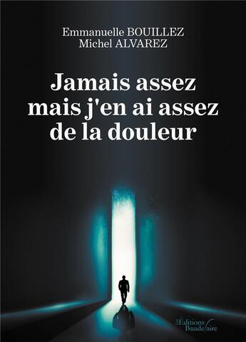 Couverture du livre « Jamais assez mais j'en ai assez de la douleur » de Michel Alvarez et Emmanuelle Bouillez aux éditions Baudelaire