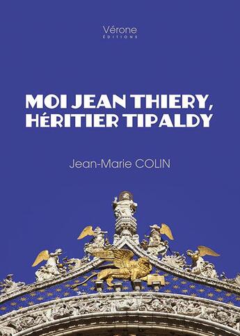 Couverture du livre « Moi Jean Thierry, héritier Tipaldy » de Jean-Marie Colin aux éditions Verone