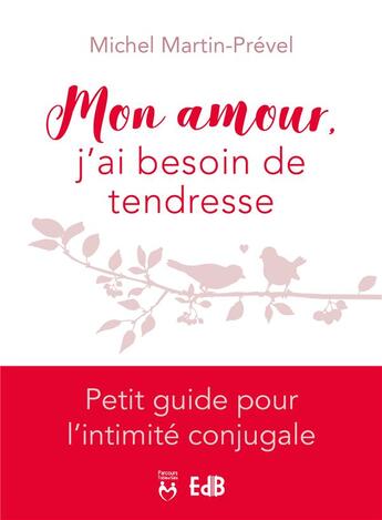 Couverture du livre « Mon amour, j'ai besoin de tendresse ; petit guide pour l'intimité conjugale » de Michel Martin-Prevel aux éditions Des Beatitudes