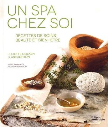 Couverture du livre « Un spa chez soi ; recettes de soins beauté et bien-être » de Juliette Goggin et Abi Righton et Amanda Heywood aux éditions Marie-claire