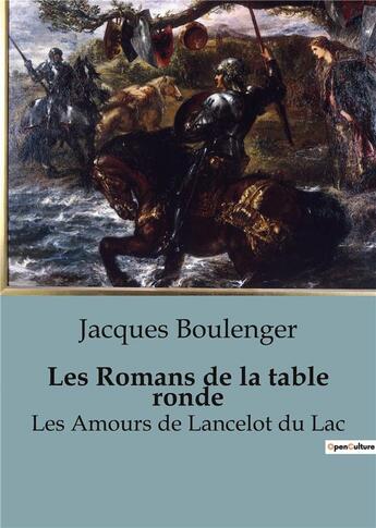 Couverture du livre « Les Romans de la table ronde : Les Amours de Lancelot du Lac (Légendes arthuriennes et la quête du Graal) » de Jacques Boulenger aux éditions Culturea