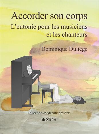 Couverture du livre « Acccorder son corps ; l'eutonie pour les musiciens et les chanteurs » de Dominique Duliege aux éditions Alexitere