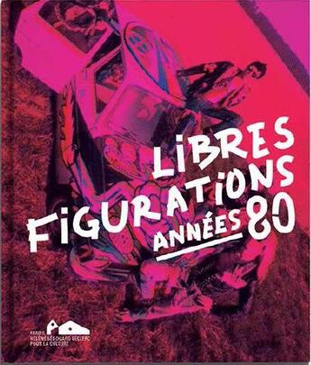 Couverture du livre « Libres figurations ; années 80 » de Michel-Edouard Leclerc et Pascale Le Thorel et Marc Sanchez aux éditions Fhel
