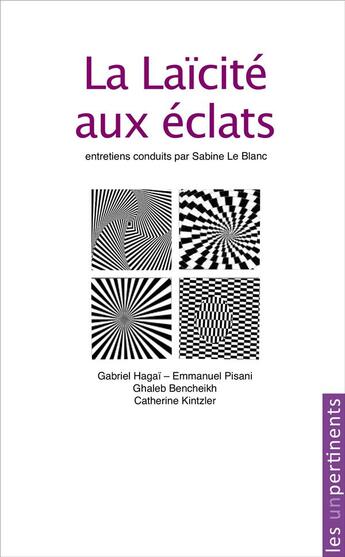 Couverture du livre « La laïcité aux éclats ; entretiens conduits par Sabine Le Blanc » de Catherine Kintzler et Emmanuel Pisani et Gabriel Hagai et Ghaieb Bencheikh aux éditions Les Unpertinents