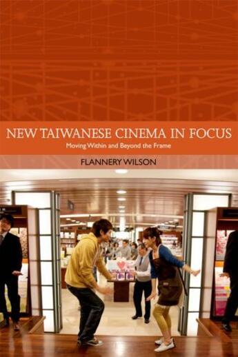 Couverture du livre « New Taiwanese Cinema in Focus: Moving Within and Beyond the Frame » de Wilson Flannery aux éditions Edinburgh University Press