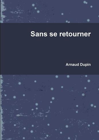 Couverture du livre « Sans se retourner » de Arnaud Dupin aux éditions Lulu