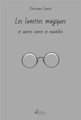 Couverture du livre « Les lunettes magiques et autres contes et nouvelles » de Christiane Corazzi aux éditions Livio Editions