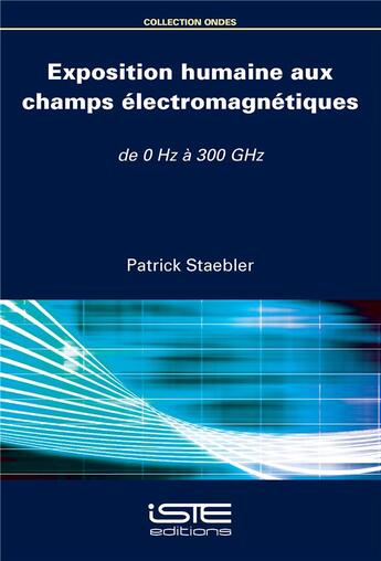 Couverture du livre « Exposition humaine aux champs électromagnétiques ; de 0 Hz à 300 GHz » de Patrick Staebler aux éditions Iste