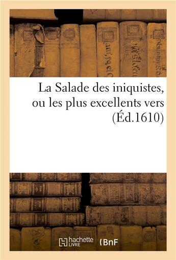 Couverture du livre « La salade des iniquistes, ou les plus excellens vers que ces messieurs les rappellez ont approprie - » de  aux éditions Hachette Bnf