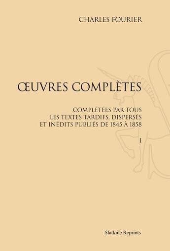 Couverture du livre « Oeuvres complètes ; complétées par tous les textes tardifs, dispersés et inédits publiés de 1845 à 1858 » de Charles Fourier aux éditions Slatkine Reprints