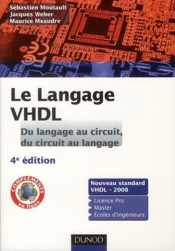 Couverture du livre « Le langage VHDL ; du langage au circuit, du circuit au langage ; cours et exercices corrigés (4e édition) » de Jacques Weber et Sebastien Moutault et Maurice Meaudre aux éditions Dunod