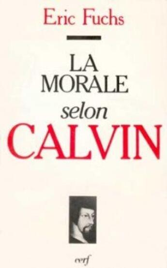 Couverture du livre « La Morale selon Calvin » de Eric Fuchs aux éditions Cerf